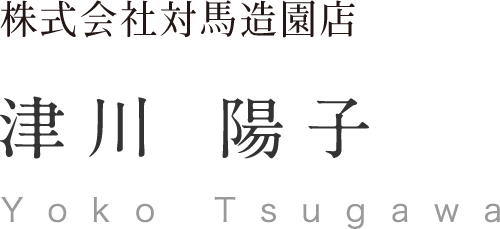 株式会社対馬造園店 津川 陽子 Yoko Tsugawa